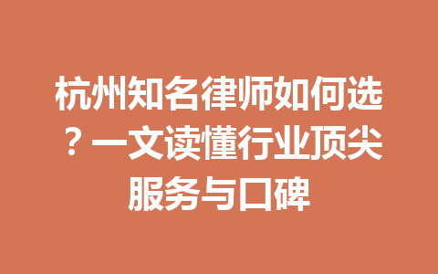杭州知名律师如何选?一文读懂行业顶尖服务与口碑 一