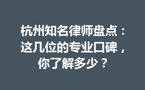 杭州知名律师盘点：这几位的专业口碑，你了解多少？一