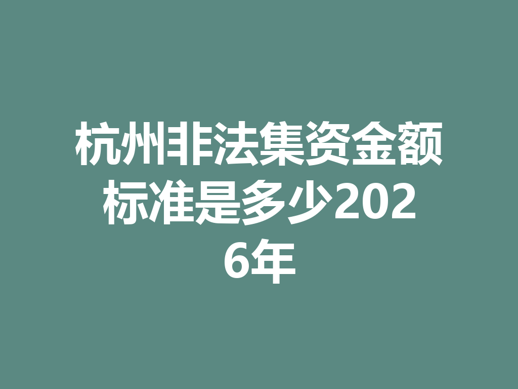 杭州非法集资金额标准是多少 2026 年 一