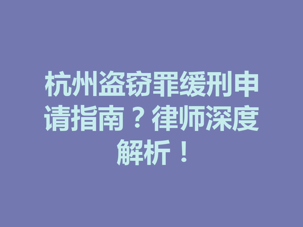 杭州盗窃罪缓刑申请指南?律师深度解析!一