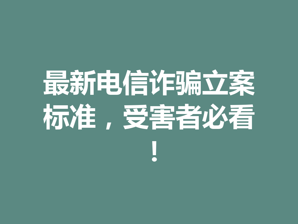 最新电信诈骗立案标准,受害者必看!一
