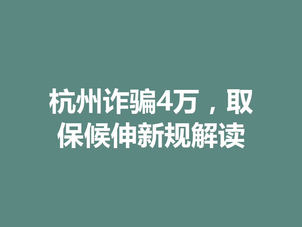 杭州诈骗 4 万,取保候伸新规解读 一