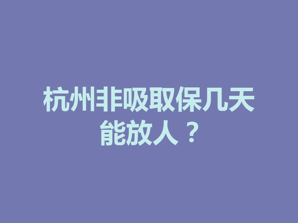 杭州非吸取保几天能放人？一