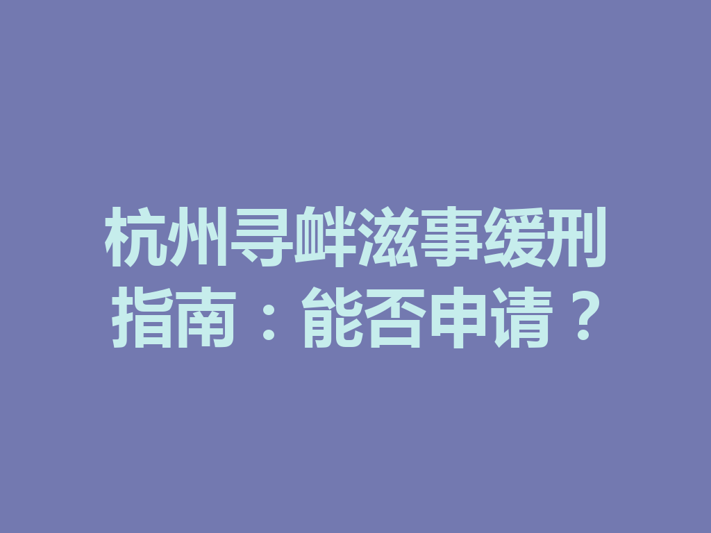 杭州寻衅滋事缓刑指南:能否申请?一