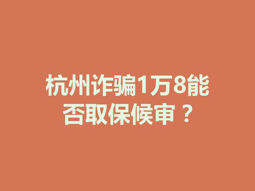 杭州诈骗 1 万 8 能否取保候审?一