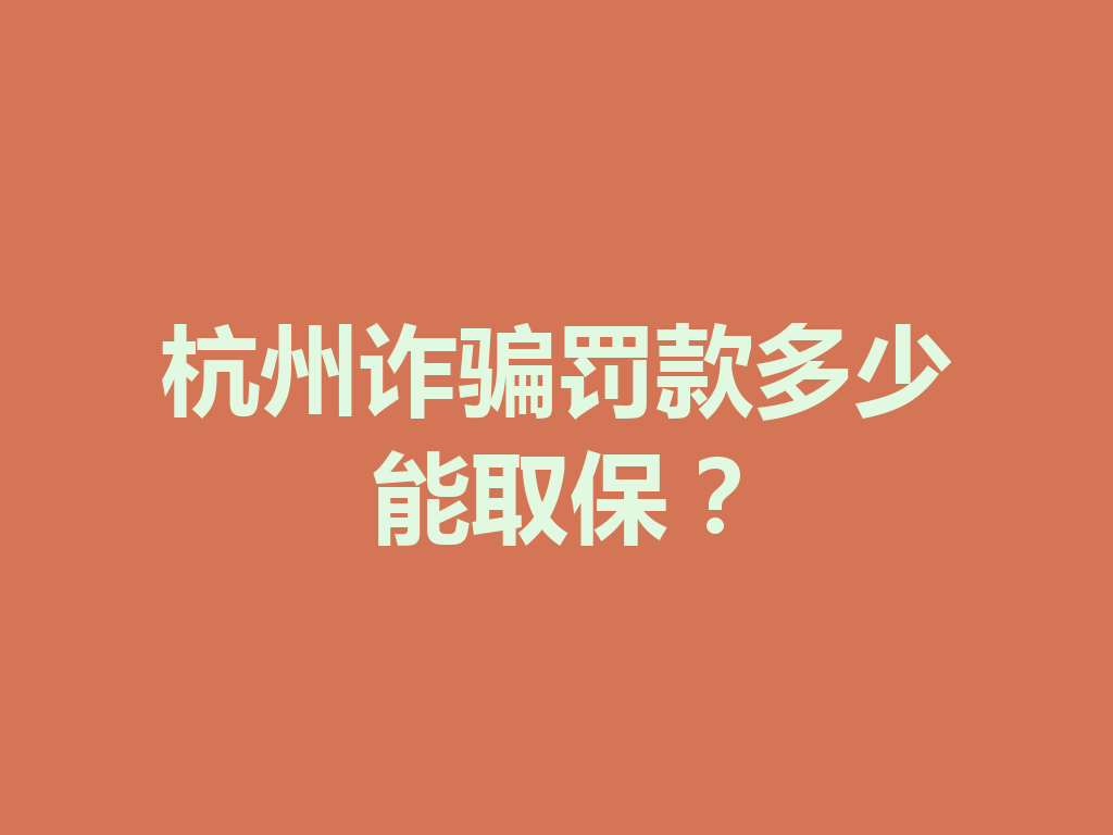 杭州诈骗罚款多少能取保？一
